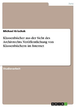 Kartonierter Einband Klassenbücher aus der Sicht des Archivrechts. Veröffentlichung von Klassenbüchern im Internet von Michael Krischak