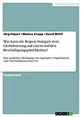 E-Book (pdf) Wie kann die Region Stuttgart trotz Globalisierung auf einem stabilen Beschäftigungspfad bleiben? von Jörg Hilpert, Markus Knapp, David Witlif