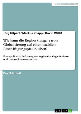 E-Book (pdf) Wie kann die Region Stuttgart trotz Globalisierung auf einem stabilen Beschäftigungspfad bleiben? von Jörg Hilpert, Markus Knapp, David Witlif