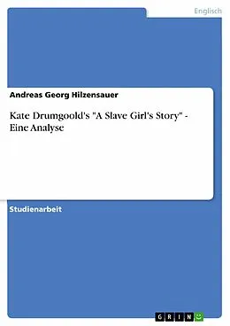 E-Book (pdf) Kate Drumgoold's "A Slave Girl's Story" - Eine Analyse von Andreas Georg Hilzensauer