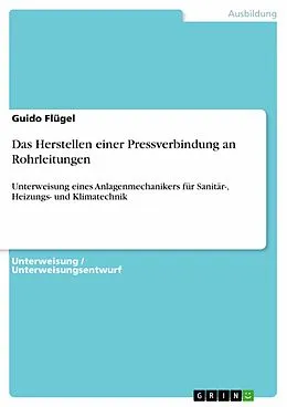 E-Book (epub) Sachgerechtes Vorbereiten und Herstellen einer Schiebehülsenverbindung an einem RAUTITAN flex Rohr und einem REHAU-Formteil mit einem Akku Presswerkzeug unter Berücksichtigung der UVV (Unterweisung Anlagenmechaniker / -in für Sanitär- , Heizungs- und Klima von Guido Flügel
