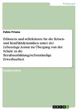 E-Book (epub) Erläutern und reflektieren Sie die Krisen- und Konfliktdynamiken unter der Lebenslage Armut im Übergang von der Schule in die Berufsausbildung/selbstständige Erwerbsarbeit von Fabio Priano