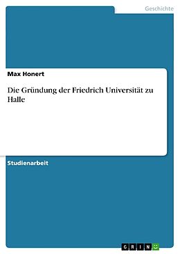 Kartonierter Einband Die Gründung der Friedrich Universität zu Halle von Max Honert