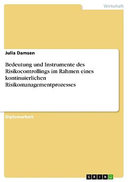 Kartonierter Einband Bedeutung und Instrumente des Risikocontrollings im Rahmen eines kontinuierlichen Risikomanagementprozesses von Julia Damsen