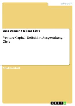 Kartonierter Einband Venture Capital: Definition, Ausgestaltung, Ziele von Tatjana Löwe, Julia Damsen