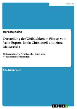 Kartonierter Einband Darstellung der Weiblichkeit in Filmen von Valie Export, Linda Christanell und Mara Mattuschka von Barbara Kainz