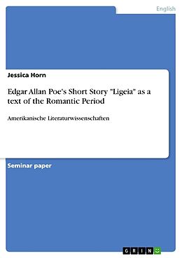 Kartonierter Einband Edgar Allan Poe's Short Story "Ligeia" as a text of the Romantic Period von Jessica Horn