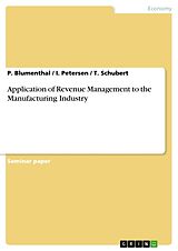 Couverture cartonnée Application of Revenue Management to the Manufacturing Industry de P. Blumenthal, I. Petersen, T. Schubert