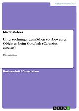 E-Book (pdf) Untersuchungen zum Sehen von bewegten Objekten beim Goldfisch (Carassius auratus) von Martin Gehres