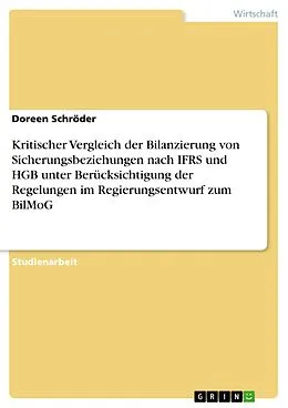 E-Book (pdf) Kritischer Vergleich der Bilanzierung von Sicherungsbeziehungen nach IFRS und HGB unter Berücksichtigung der Regelungen im Regierungsentwurf zum BilMoG von Doreen Schröder