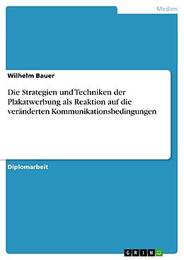 E-Book (epub) Die Strategien und Techniken der Plakatwerbung als Reaktion auf die veränderten Kommunikationsbedingungen von Wilhelm Bauer