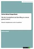 E-Book (epub) Mit der Sozialarbeit auf dem Weg zu einem guten Leben? von Stefan Wetzel-Siegenthaler