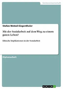 E-Book (epub) Mit der Sozialarbeit auf dem Weg zu einem guten Leben? von Stefan Wetzel-Siegenthaler