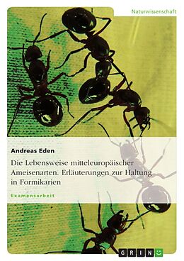 Kartonierter Einband Die Lebensweise mitteleuropäischer Ameisenarten. Erläuterungen zur Haltung in Formikarien von Andreas Eden
