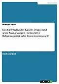 E-Book (pdf) Das Opferedikt des Kaisers Decius und seine Auswirkungen - restaurative Religionspolitik oder Innovationsmodell? von Marco Kunze