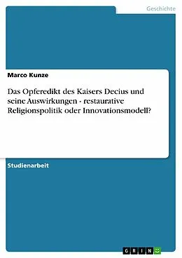E-Book (pdf) Das Opferedikt des Kaisers Decius und seine Auswirkungen - restaurative Religionspolitik oder Innovationsmodell? von Marco Kunze