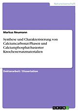 E-Book (pdf) Synthese und Charakterisierung von Calciumcarbonat-Phasen und Calciumphosphat-basierter Knochenersatzmaterialien von Markus Neumann