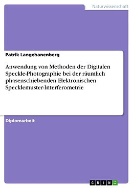 Kartonierter Einband Anwendung von Methoden der Digitalen Speckle-Photographie bei der räumlich phasenschiebenden Elektronischen Specklemuster-Interferometrie von Patrik Langehanenberg