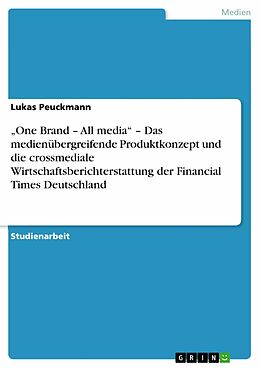 E-Book (epub) "One Brand - All media" - Das medienübergreifende Produktkonzept und die crossmediale Wirtschaftsberichterstattung der Financial Times Deutschland von Lukas Peuckmann