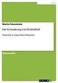 E-Book (epub) Die Vermarktung von Profifußball - Dargestellt an ausgewählten Beispielen von Martin Fickentscher