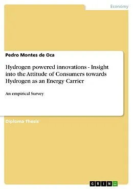 E-Book (epub) Hydrogen powered innovations - Insight into the Attitude of Consumers towards Hydrogen as an Energy Carrier von Pedro Montes de Oca