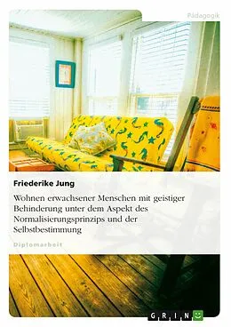 E-Book (pdf) Wohnen erwachsener Menschen mit geistiger Behinderung unter dem Aspekt des Normalisierungsprinzips und der Selbstbestimmung von Friederike Jung