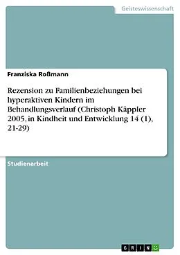 E-Book (epub) Rezension zu Familienbeziehungen bei hyperaktiven Kindern im Behandlungsverlauf (Christoph Käppler 2005, in Kindheit und Entwicklung 14 (1), 21-29) von Franziska Roßmann