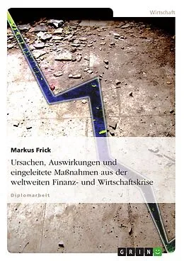 E-Book (epub) Ursachen, Auswirkungen und eingeleitete Maßnahmen aus der weltweiten Finanz- und Wirtschaftskrise von Markus Frick