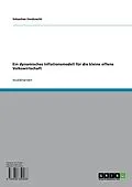 E-Book (pdf) Ein dynamisches Inflationsmodell für die kleine offene Volkswirtschaft von Sebastian Sienknecht