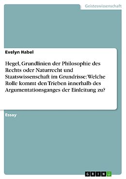 E-Book (epub) Hegel, Grundlinien der Philosophie des Rechts oder Naturrecht und Staatswissenschaft im Grundrisse: Welche Rolle kommt den Trieben innerhalb des Argumentationsganges der Einleitung zu? von Evelyn Habel