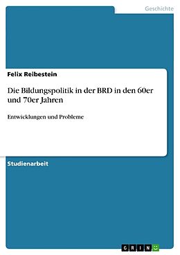 Kartonierter Einband Die Bildungspolitik in der BRD in den 60er und 70er Jahren von Felix Reibestein