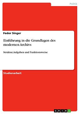 E-Book (epub) Einführung in die Grundlagen des modernen Archivs von Fedor Singer
