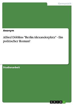 Kartonierter Einband Alfred Döblins "Berlin Alexanderplatz" - Ein politischer Roman? von Anonym