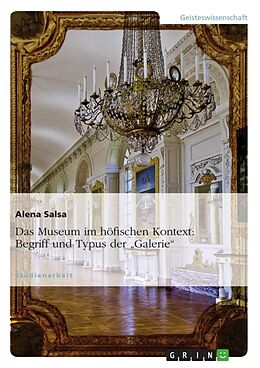 Kartonierter Einband Das Museum im höfischen Kontext: Begriff und Typus der  Galerie  von Alena Salsa