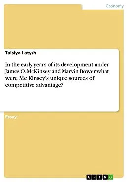 E-Book (epub) In the early years of its development under James O. McKinsey and Marvin Bower what were Mc Kinsey's unique sources of competitive advantage? von Taisiya Latysh