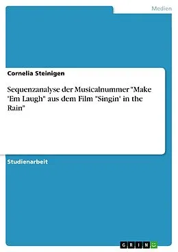 E-Book (epub) Sequenzanalyse der Musicalnummer "Make 'Em Laugh" aus dem Film "Singin' in the Rain" von Cornelia Steinigen