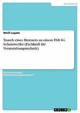 E-Book (epub) Tausch eines Brenners an einem PAR 64 Scheinwerfer (Fachkraft für Veranstaltungstechnik) von Wolf Lagatz