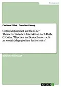 E-Book (epub) Unterrichtseinheit auf Basis der Themenzentrierten Interaktion nach Ruth C. Cohn: "Märchen im Deutschunterricht an sozialpädagogischen Fachschulen" von Corinna Kühn, Caroline Knaup