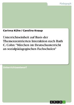 E-Book (epub) Unterrichtseinheit auf Basis der Themenzentrierten Interaktion nach Ruth C. Cohn: "Märchen im Deutschunterricht an sozialpädagogischen Fachschulen" von Corinna Kühn, Caroline Knaup