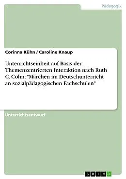 E-Book (epub) Unterrichtseinheit auf Basis der Themenzentrierten Interaktion nach Ruth C. Cohn: "Märchen im Deutschunterricht an sozialpädagogischen Fachschulen" von Corinna Kühn, Caroline Knaup
