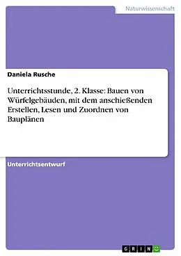 E-Book (epub) Unterrichtsstunde, 2. Klasse: Bauen von Würfelgebäuden, mit dem anschießenden Erstellen, Lesen und Zuordnen von Bauplänen von Daniela Rusche