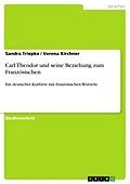 E-Book (epub) Carl Theodor und seine Beziehung zum Französischen von Sandra Triepke, Verena Kirchner