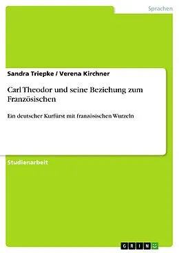 E-Book (epub) Carl Theodor und seine Beziehung zum Französischen von Sandra Triepke, Verena Kirchner