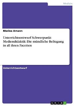 E-Book (pdf) Unterrichtsentwurf Schwerpunkt Mediendidaktik: Die mündliche Befragung in all ihren Facetten von Marina Amann