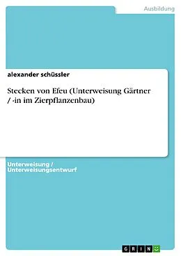 E-Book (epub) Stecken von Efeu (Unterweisung Gärtner / -in im Zierpflanzenbau) von alexander schüssler