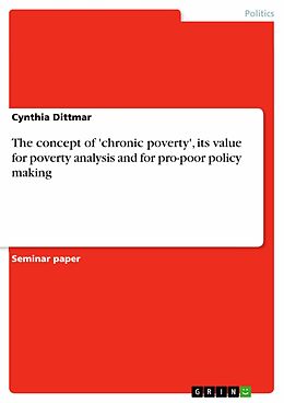 E-Book (pdf) The concept of 'chronic poverty', its value for poverty analysis and for pro-poor policy making von Cynthia Dittmar