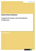 E-Book (pdf) Logistik als Summe unterschiedlicher Funktionen von Roland Steiner-Holzmann