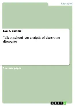 E-Book (pdf) Talk at school - An analysis of classroom discourse von Eva K. Sammel