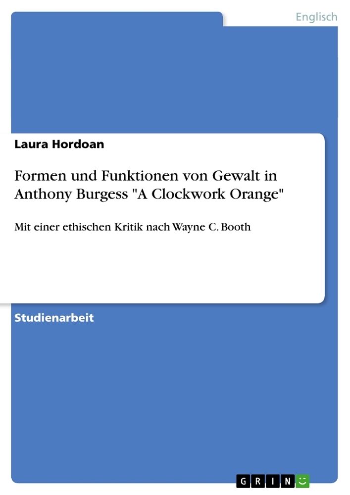 Formen und Funktionen von Gewalt in Anthony Burgess "A Clockwork Orange"