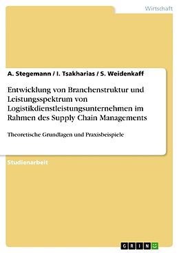 Kartonierter Einband Entwicklung von Branchenstruktur und Leistungsspektrum von Logistikdienstleistungsunternehmen im Rahmen des Supply Chain Managements von A. Stegemann, S. Weidenkaff, I. Tsakharias